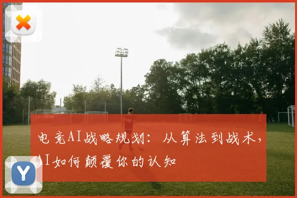 电竞AI战略规划：从算法到战术，AI如何颠覆你的认知