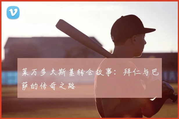 莱万多夫斯基转会故事:拜仁与巴萨的传奇之路