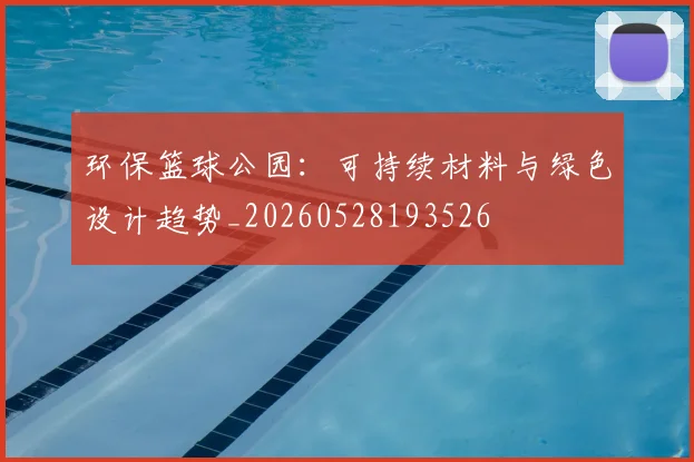 环保篮球公园：可持续材料与绿色设计趋势_20260528193526
